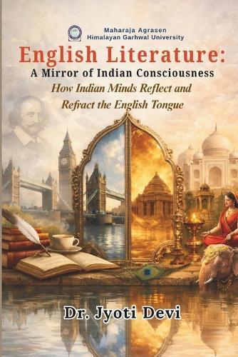 English Literature: A Mirror of Indian Consciousness-How Indian Minds Reflect and Refract the English Tongue