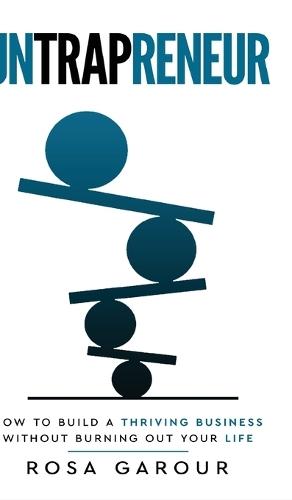 Untrapreneur - How To Build A Thriving Business Without Burning Out Your Life