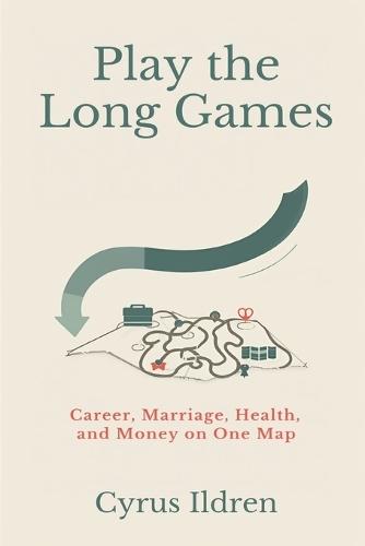 Play the Long Games: Career, Marriage, Health, and Money on One Map