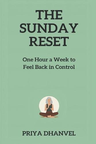 The Sunday Reset: One Hour a Week to Feel Back in Control