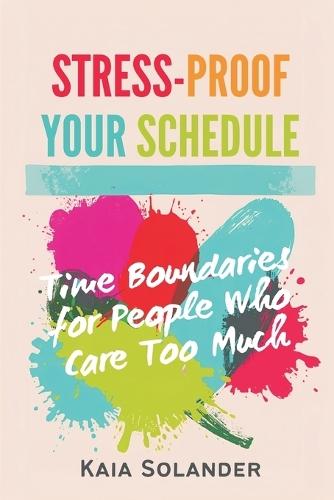 Stress-Proof Your Schedule: Time Boundaries for People Who Care Too Much
