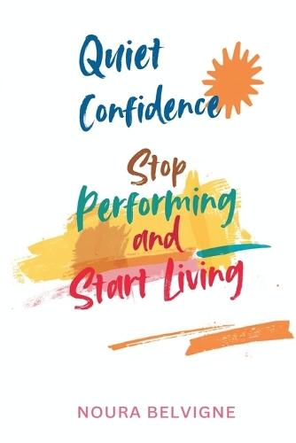 Quiet Confidence: Stop Performing and Start Living