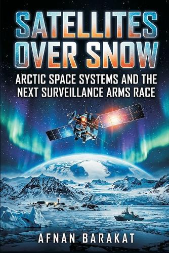 Satellites Over Snow: Arctic Space Systems and the Next Surveillance Arms Race