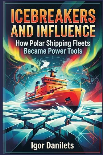Icebreakers and Influence: How Polar Shipping Fleets Became Power Tools