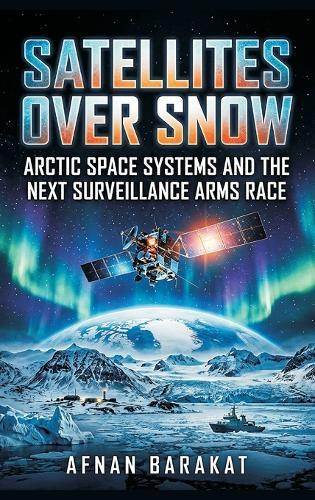 Satellites Over Snow: Arctic Space Systems and the Next Surveillance Arms Race