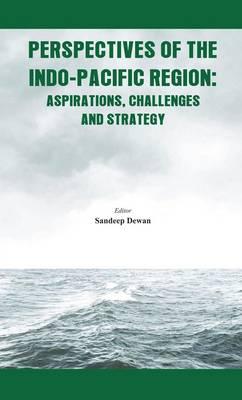 Perspectives of the Indo Pacific Region: Aspirations, Challenges and Strategy