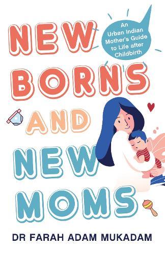 Newborns and New Moms: An Urban Indian Mother s Guide to Life After Childbirth