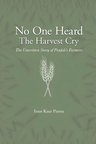 No One Heard The Harvest Cry - The Unwritten Story of Punjab's Farmers