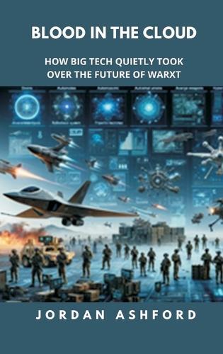 Blood in the Cloud: How Big Tech Quietly Took Over the Future of War