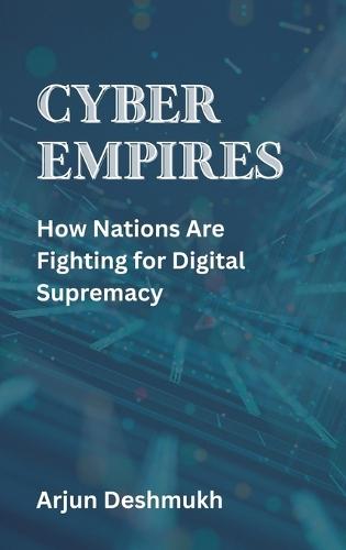 Cyber Empires: How Nations Are Fighting for Digital Supremacy