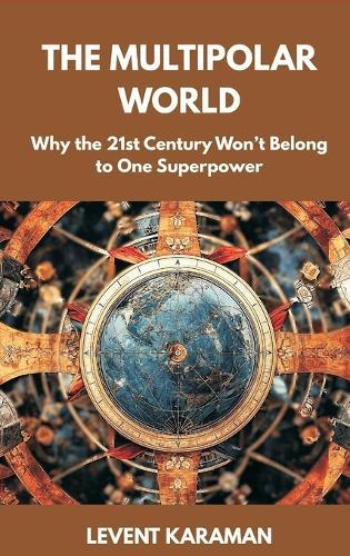 The Multipolar World: Why the 21st Century Won't Belong to One Superpower