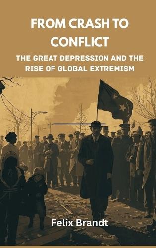 From Crash to Conflict: The Great Depression and the Rise of Global Extremism