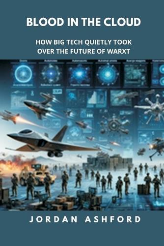 Blood in the Cloud: How Big Tech Quietly Took Over the Future of War