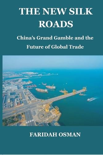 The New Silk Roads: China's Grand Gamble and the Future of Global Trade