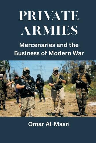 Private Armies: Mercenaries and the Business of Modern War