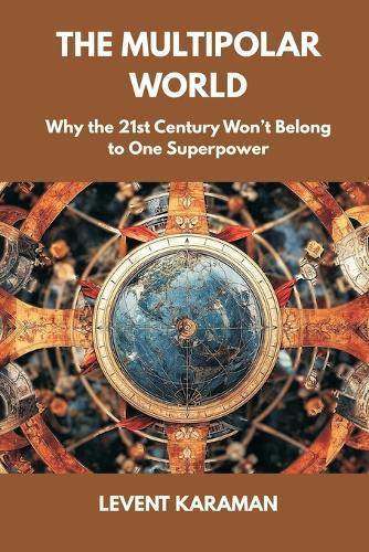 The Multipolar World: Why the 21st Century Won't Belong to One Superpower