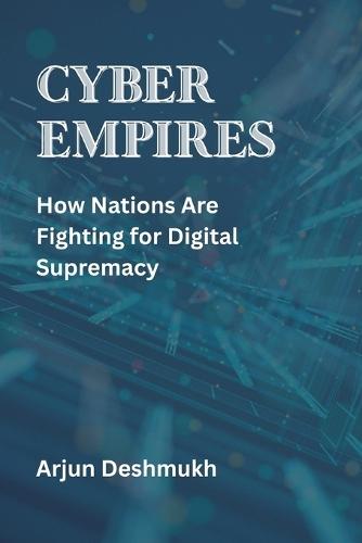 Cyber Empires: How Nations Are Fighting for Digital Supremacy