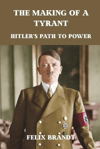 The Making of a Tyrant: Hitler's Path to Power