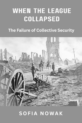 When the League Collapsed: The Failure of Collective Security