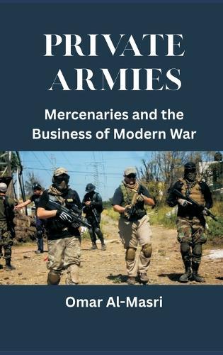 Private Armies: Mercenaries and the Business of Modern War