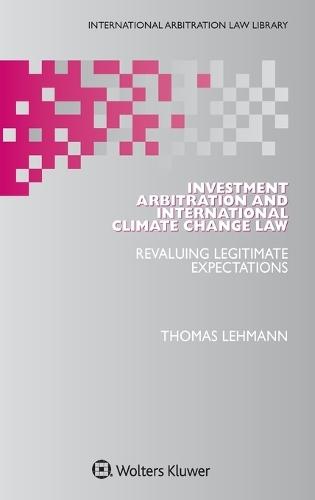 Investment Arbitration and International Climate Change Law: Revaluing Legitimate Expectations