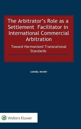 The Arbitrator's Role as a Settlement Facilitator in International Commercial Arbitration: Toward Harmonized Transnational Standards