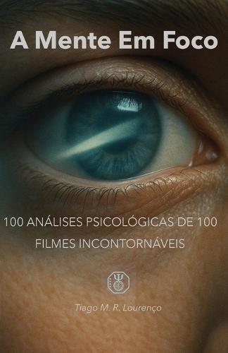 A Mente Em Foco: 100 Análises Psicológicas de 100 Filmes Incontornáveis