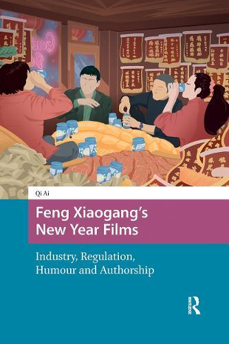 Feng Xiaogang’s New Year Films: Industry, Regulation, Humour and Authorship