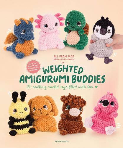 Weighted Amigurumi Buddies: 25 Soothing Crochet Toys Filled with Love