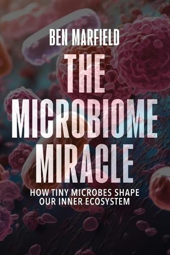 The Microbiome Miracle: How Tiny Microbes Shape our Inner Ecosystem
