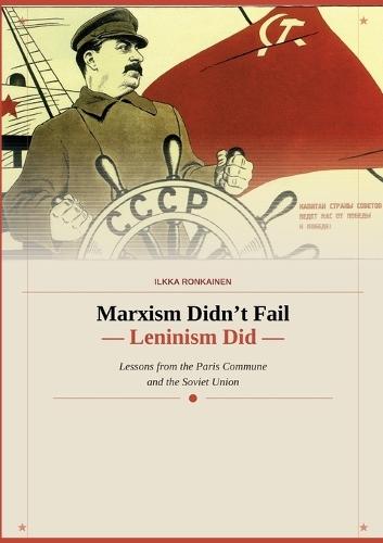 Marxism Didn't Fail - Leninism Did: Lessons from the Paris Commune and the Soviet Union