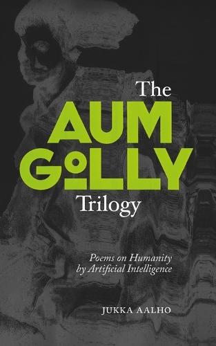 The Aum Golly Trilogy: Poems on Humanity by Artificial Intelligence