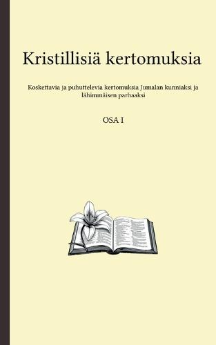 Kristillisiä kertomuksia: Koskettavat ja puhuttelevat tarinat Jumalan kunniaksi ja lähimmäisen parhaaksi