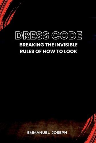Dress Code, Breaking the Invisible Rules of How to Look