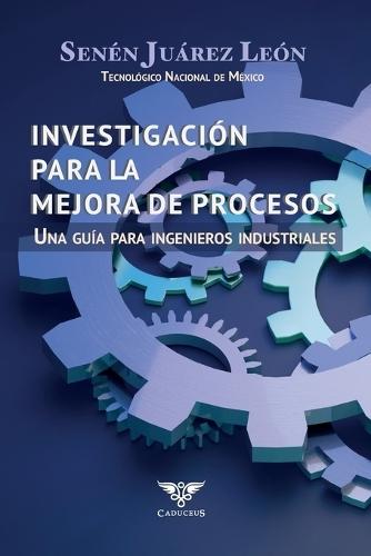 Investigación para la mejora de procesos: Una guía para ingenieros industriales