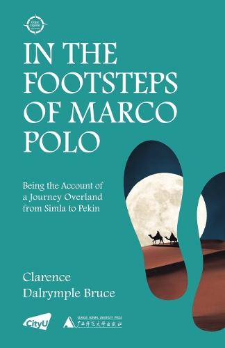 In the Footsteps of Marco Polo: Being the Account of a Journey Overland from Simla to Pekin