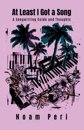At Least I Got a Song: A Songwriting Guide And Thoughts