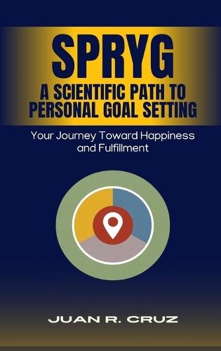 SPRYG - A Scientific Path to Personal Goal Setting: Your Journey Toward Happiness and Fulfillment