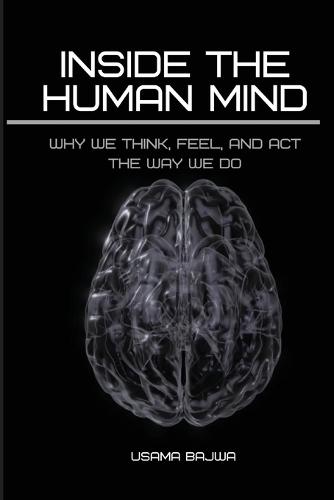Inside the Human Mind: Why We Think, Feel, and Act the Way We Do