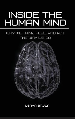 Inside the Human Mind: Why We Think, Feel, and Act the Way We Do