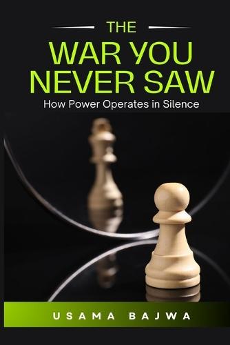 The War You Never Saw: How Power Operates in Silence