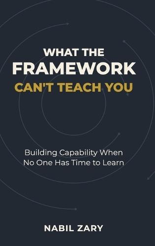 What the Framework Can't Teach You: Building Capability When No One Has Time to Learn