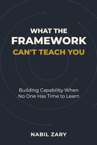 What the Framework Can't Teach You: Building Capability When No One Has Time to Learn