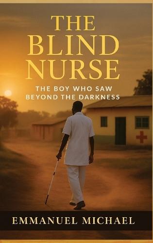 The Blind Nurse: The Boy Who Saw Beyond the Darkness