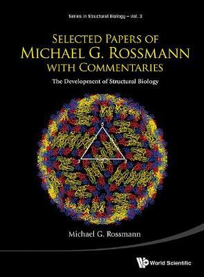 Selected Papers Of Michael G Rossmann With Commentaries: The Development Of Structural Biology