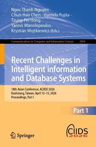 Recent Challenges in Intelligent information and Database Systems: 18th Asian Conference, ACIIDS 2026, Kaohsiung, Taiwan, April 13–15, 2026, Proceedings, Part I