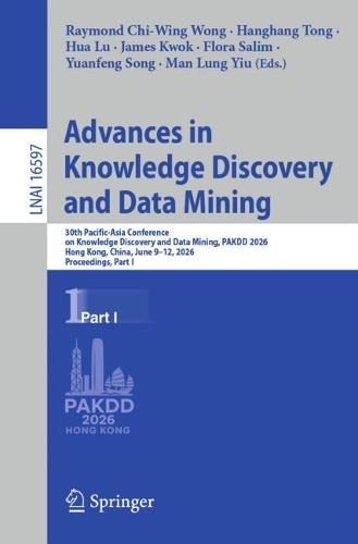 Advances in Knowledge Discovery and Data Mining: 30th Pacific-Asia Conference on Knowledge Discovery and Data Mining, PAKDD 2026, Hong Kong, China, June 9–12, 2026, Proceedings, Part I