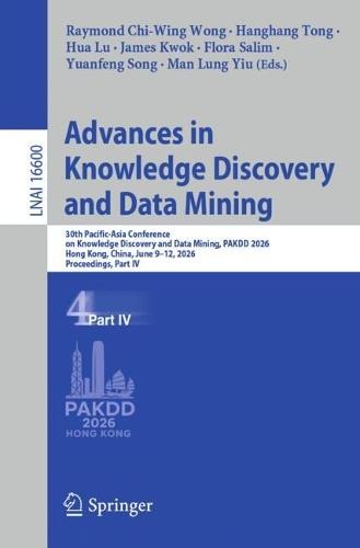 Advances in Knowledge Discovery and Data Mining: 30th Pacific-Asia Conference on Knowledge Discovery and Data Mining, PAKDD 2026, Hong Kong, China, June 9–12, 2026, Proceedings, Part IV