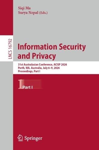 Information Security and Privacy: 31st Australasian Conference, ACISP 2026, Perth, WA, Australia, July 6–9, 2026, Proceedings, Part I