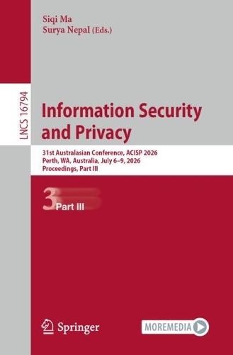 Information Security and Privacy: 31st Australasian Conference, ACISP 2026, Perth, WA, Australia, July 6–9, 2026, Proceedings, Part III